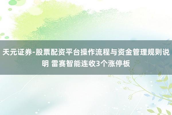 天元证券-股票配资平台操作流程与资金管理规则说明 雷赛智能连收3个涨停板